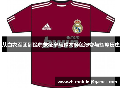 从白衣军团到经典象征皇马球衣颜色演变与辉煌历史 从白衣军团到经典象征皇马球衣颜色演变与辉煌历史
