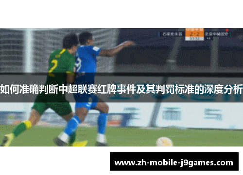 如何准确判断中超联赛红牌事件及其判罚标准的深度分析 如何准确判断中超联赛红牌事件及其判罚标准的深度分析