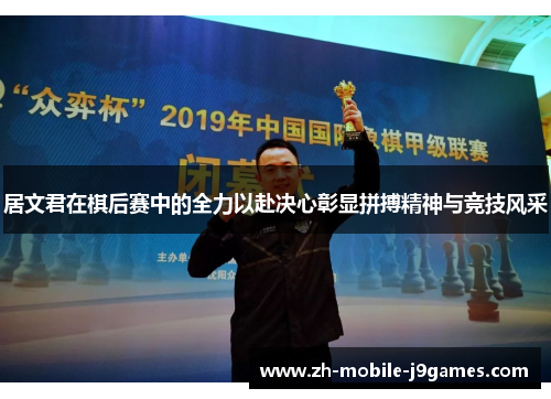 居文君在棋后赛中的全力以赴决心彰显拼搏精神与竞技风采