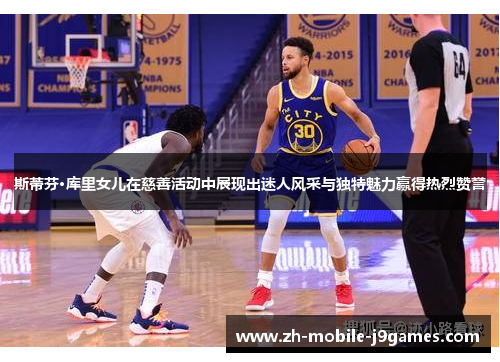 斯蒂芬·库里女儿在慈善活动中展现出迷人风采与独特魅力赢得热烈赞誉 斯蒂芬·库里女儿在慈善活动中展现出迷人风采与独特魅力赢得热烈赞誉