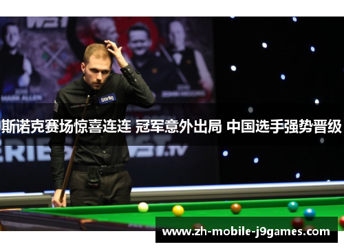 斯诺克赛场惊喜连连 冠军意外出局 中国选手强势晋级