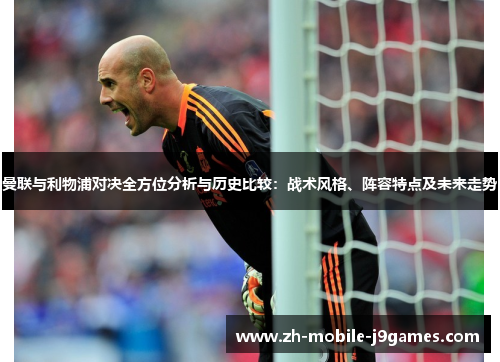 曼联与利物浦对决全方位分析与历史比较：战术风格、阵容特点及未来走势