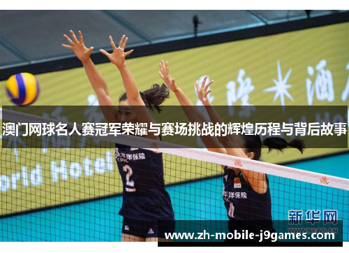 澳门网球名人赛冠军荣耀与赛场挑战的辉煌历程与背后故事