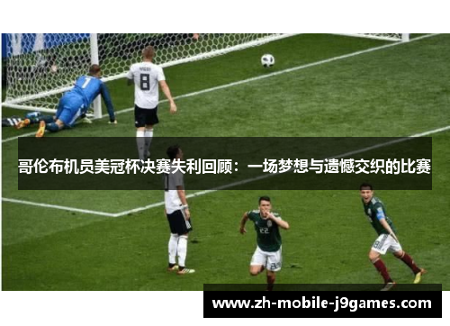 哥伦布机员美冠杯决赛失利回顾：一场梦想与遗憾交织的比赛