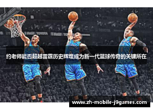 约老师能否超越雷霆历史辉煌成为新一代篮球传奇的关键所在
